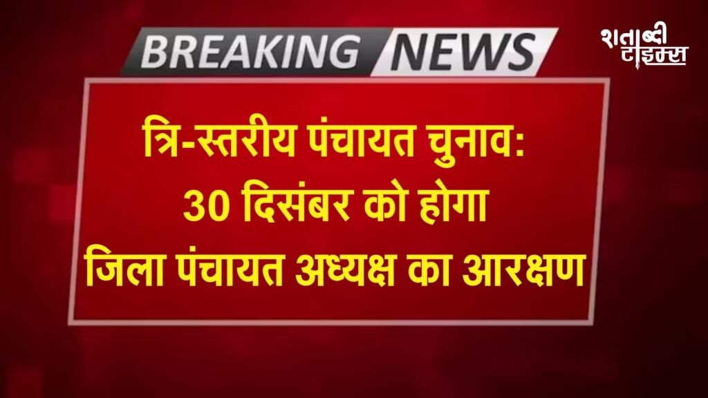 त्रि-स्तरीय पंचायत चुनाव: 30 दिसंबर को होगा जिला पंचायत अध्यक्ष का आरक्षण, नया शेड्यूल जारी